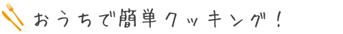 おうちで簡単クッキング