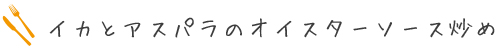 いかとアスパラのオイスターソース炒め