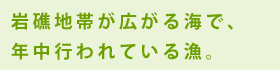 岩礁地帯が広がる海で年中行われている漁